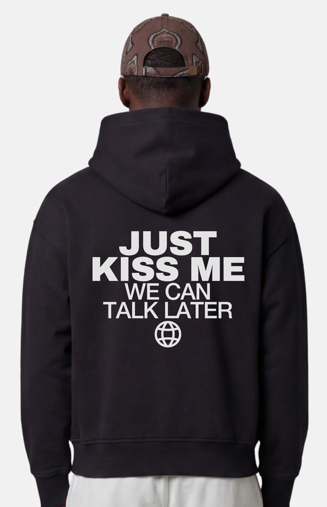 Just kiss me, we can talk later