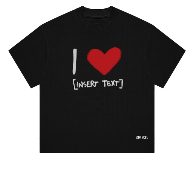 I LOVE [ INSERT TEXT ] - Onceres™