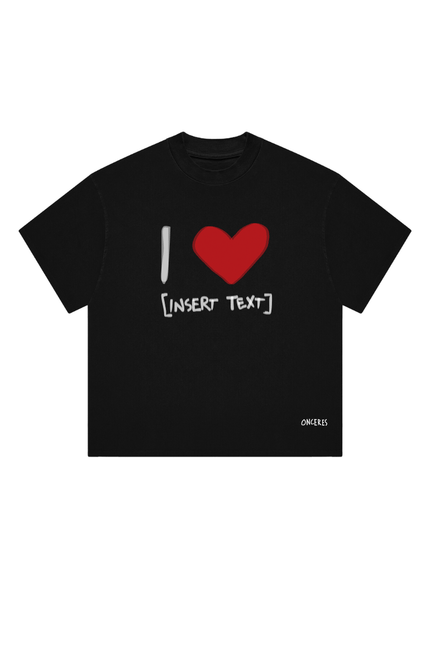 I LOVE [ INSERT TEXT ] - Onceres™