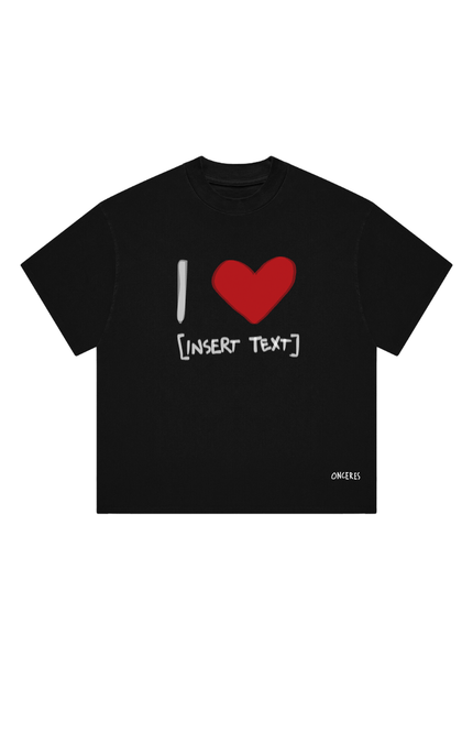 I LOVE [ INSERT TEXT ] - Onceres™