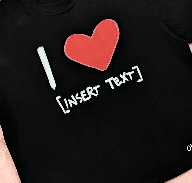 I LOVE [ INSERT TEXT ] - Onceres™