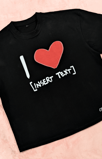 I LOVE [ INSERT TEXT ] - Onceres™