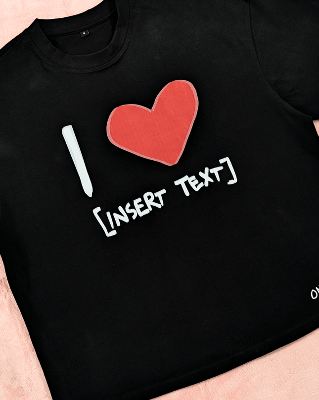 I LOVE [ INSERT TEXT ] - Onceres™